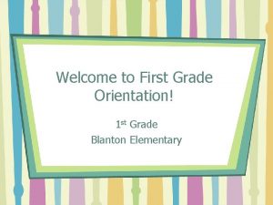 Welcome to First Grade Orientation 1 st Grade