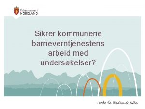 Sikrer kommunene barneverntjenestens arbeid med underskelser Gjennomfring av