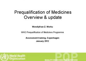 Prequalification of Medicines Overview update Wondiyfraw Z Worku