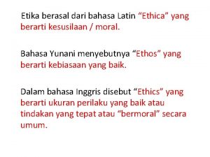 Etika berasal dari bahasa Latin Ethica yang berarti