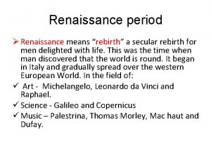 Renaissance period Renaissance means rebirth a secular rebirth