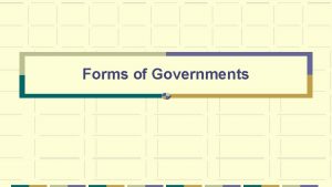 Forms of Governments To study governments geographers look