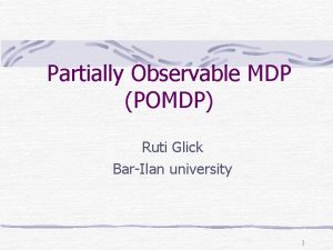 Partially Observable MDP POMDP Ruti Glick BarIlan university