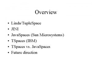 Overview LindaTuple Space JINI Java Spaces Sun Microsystems