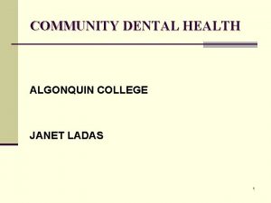 COMMUNITY DENTAL HEALTH ALGONQUIN COLLEGE JANET LADAS 1