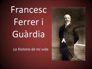 Francesc Ferrer i Gurdia La historia de mi