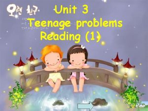 Unit 3 Teenage problems Reading 1 What is