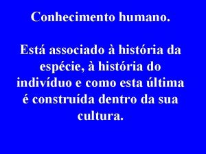 Conhecimento humano Est associado histria da espcie histria