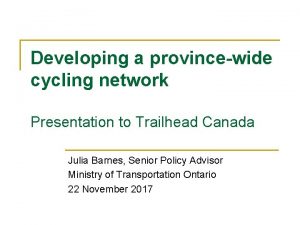 Developing a provincewide cycling network Presentation to Trailhead