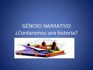 GNERO NARRATIVO Contaremos una historia OBJETIVO REFORZAR LOS