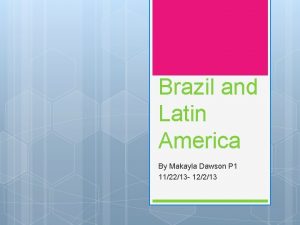 Brazil and Latin America By Makayla Dawson P