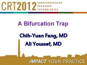 A Bifurcation Trap ChihYuan Fang MD Ali Youssef