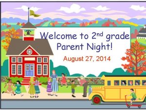 Welcome to 2 nd grade Parent Night August