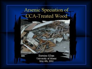Arsenic Speciation of CCATreated Wood Bernine Khan University Arsenic Speciation of CCATreated Wood Bernine Khan University