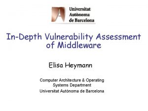 InDepth Vulnerability Assessment of Middleware Elisa Heymann Computer