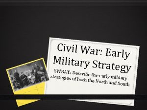 Civil War E arly Military Str ategy SWBAT