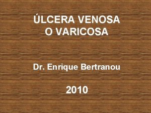 LCERA VENOSA O VARICOSA Dr Enrique Bertranou 2010