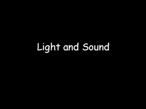Light and Sound Light and Sound In this