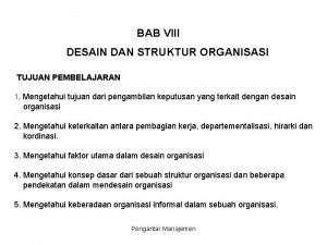 BAB VIII DESAIN DAN STRUKTUR ORGANISASI TUJUAN PEMBELAJARAN