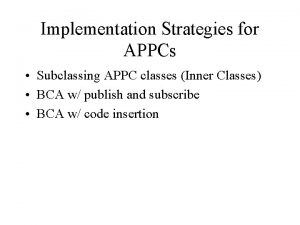 Implementation Strategies for APPCs Subclassing APPC classes Inner