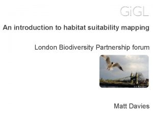 An introduction to habitat suitability mapping London Biodiversity
