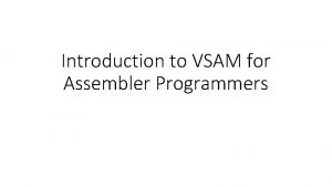 Introduction to VSAM for Assembler Programmers Some important