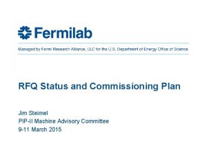 RFQ Status and Commissioning Plan Jim Steimel PIPII