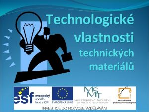 Technologick vlastnosti technickch materil Technologick vlastnosti Zkladn rozdlen