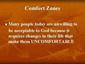 Comfort Zones n Many people today are unwilling