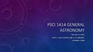 PSCI 1414 GENERAL ASTRONOMY THE LIFE OF STARS