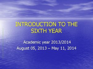 INTRODUCTION TO THE SIXTH YEAR Academic year 20132014