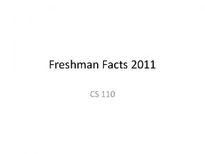 Freshman Facts 2011 CS 110 CS 110 Survey
