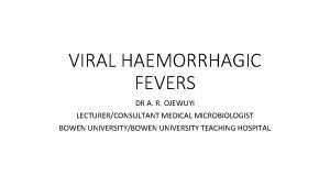 VIRAL HAEMORRHAGIC FEVERS DR A R OJEWUYI LECTURERCONSULTANT