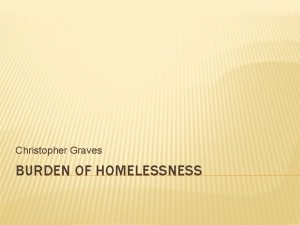 Christopher Graves BURDEN OF HOMELESSNESS WHAT IS HOMELESSNESS