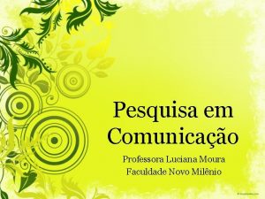 Pesquisa em Comunicao Professora Luciana Moura Faculdade Novo