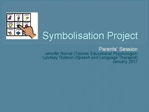 Symbolisation Project Parents Session Jennifer Norval Trainee Educational
