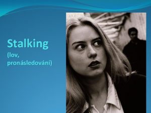 Stalking lov pronsledovn Stalking Stalker Oznauje opakovan je