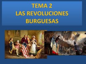 TEMA 2 LAS REVOLUCIONES BURGUESAS NDICE INTRODUCCIN 1