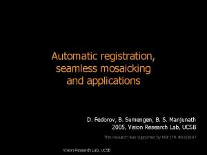 Automatic registration seamless mosaicking and applications D Fedorov