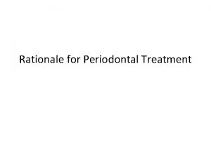 Rationale for Periodontal Treatment The effectiveness of periodontal