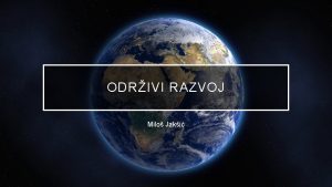 ODRIVI RAZVOJ Milo Jaki IVOT NA ZEMLJI ivot