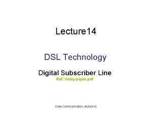 Lecture 14 DSL Technology Digital Subscriber Line Ref