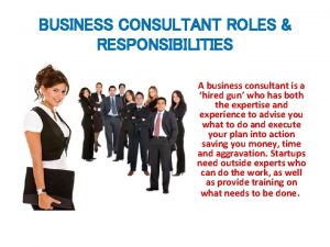 BUSINESS CONSULTANT ROLES RESPONSIBILITIES A business consultant is