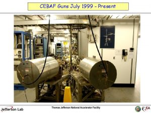 CEBAF Guns July 1999 Present Present JLab VentBake