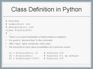 Class Definition in Python Fields numerator int denominator