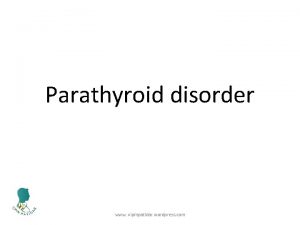 Parathyroid disorder www vipinpatidar wordpress com Parathyroid Glands