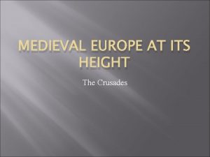 MEDIEVAL EUROPE AT ITS HEIGHT The Crusades Europe