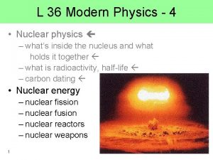 L 36 Modern Physics 4 Nuclear physics whats