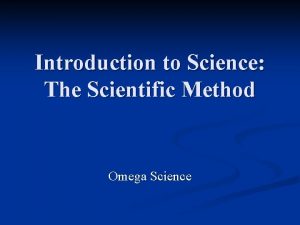 Introduction to Science The Scientific Method Omega Science