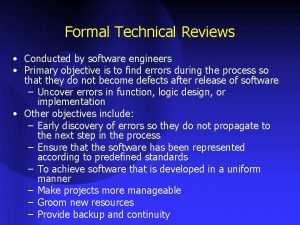 Formal Technical Reviews Conducted by software engineers Primary